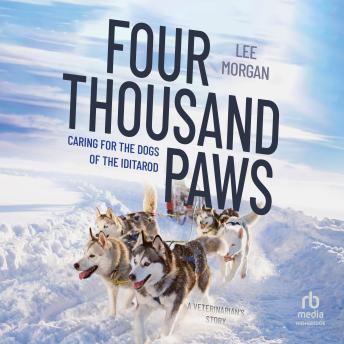 Four Thousand Paws: Caring for the Dogs of the Iditarod, a Veterinarian's Story