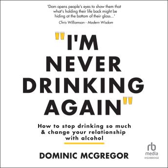 I'm Never Drinking Again: How To Stop Drinking So Much and Change Your Relationship With Alcohol
