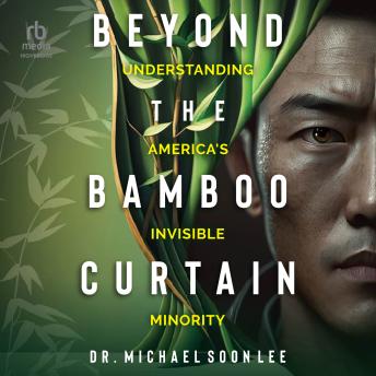 Audiobook: Beyond the Bamboo Curtain: Understanding America's Invisible Minority by Dr. Michael Soon Lee episode artwork