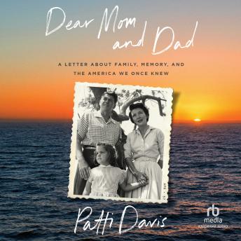 Download Dear Mom and Dad: A Letter About Family, Memory, and the America We Once Knew by Patti Davis