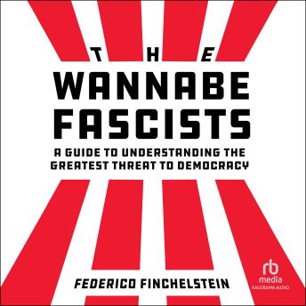 The Wannabe Fascists: A Guide to Understanding the Greatest Threat to Democracy