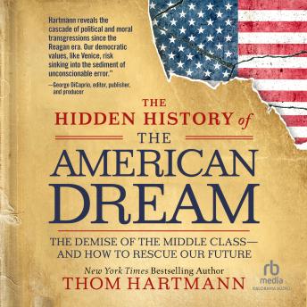 The Hidden History of the American Dream: The Demise of the Middle Class—and How to Rescue Our Future