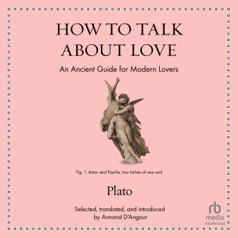 How to Talk About Love: An Ancient Guide for Modern Lovers
