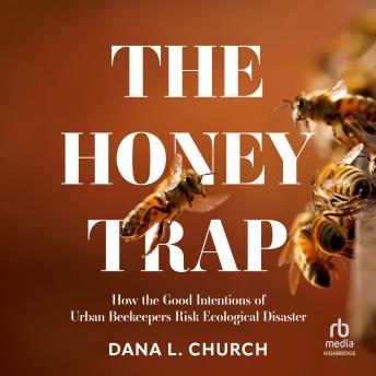 The Honey Trap: How the Good Intentions of Urban Beekeepers Risk Ecological Disaster