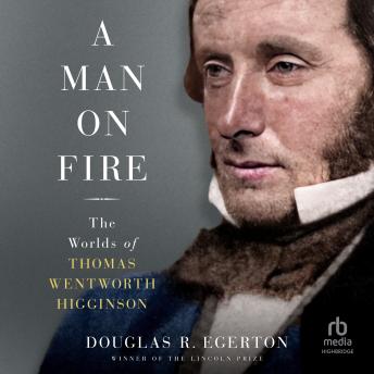 A Man on Fire: The Worlds of Thomas Wentworth Higginson