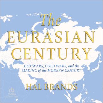 The Eurasian Century: Hot Wars, Cold Wars, and the Making of the Modern Century