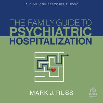 The Family Guide to Psychiatric Hospitalization: A Johns Hopkins Press Health Book