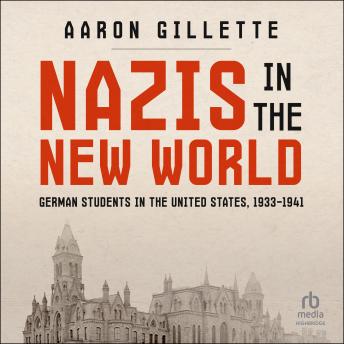 NAZIS IN THE NEW WORLD: German Students in the United States, 1933–1941