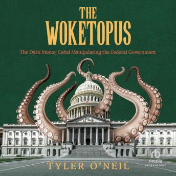 The Woketopus: The Dark Money Cabal Manipulating the Federal Government