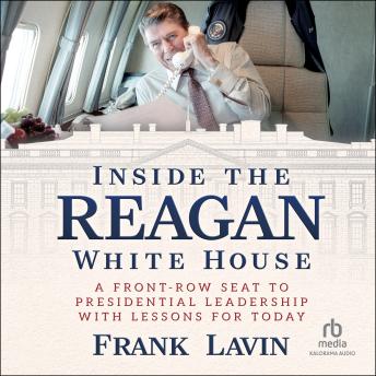 Inside the Reagan White House: A Front-Row Seat to Presidential Leadership with Lessons for Today