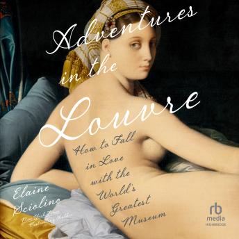 Adventures in the Louvre: How to Fall in Love with the World's Greatest Museum