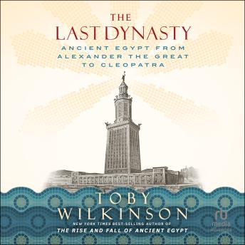 The Last Dynasty: Ancient Egypt from Alexander the Great to Cleopatra