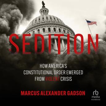 Sedition: How America's Constitutional Order Emerged from Violent Crisis
