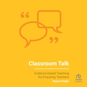 Classroom Talk: Evidence-based Teaching for Enquiring Teachers
