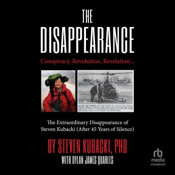 The Disappearance: Conspiracy, Revolution, Revelation… The Extraordinary Disappearance of Steven Kubacki (After 45 Years of Silence)