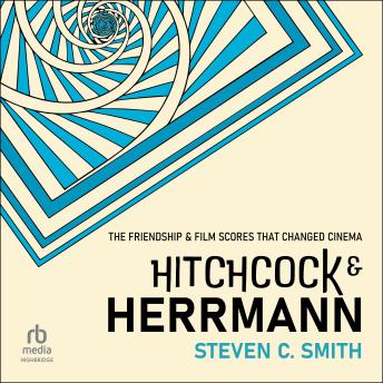 Hitchcock and Herrmann: The Friendship and Film Scores that Changed Cinema