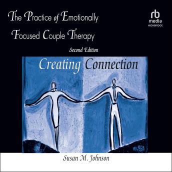 The Practice of Emotionally Focused Couple Therapy: Creating Connection