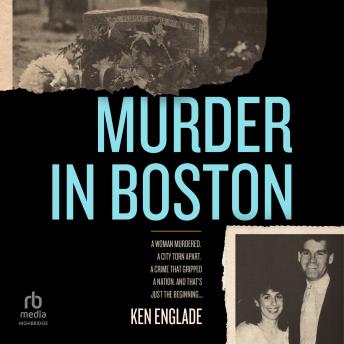 Murder in Boston: A Woman Murdered. A City Torn Apart. A Crime That Gripped a Nation. And That's Just the Beginning . . .