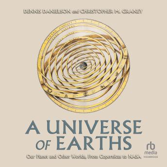A Universe of Earths: Our Planet and Other Worlds, from Copernicus to NASA