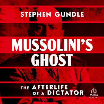 Mussolini's Ghost: The Afterlife of a Dictator