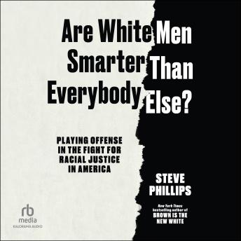 Are White Men Smarter Than Everybody Else?: Playing Offense in the Fight for Racial Justice in America