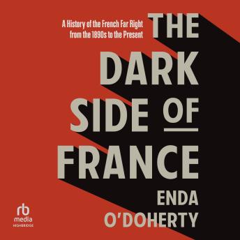 The Dark Side of France: A History of the French Far Right from the 1890s to the Present