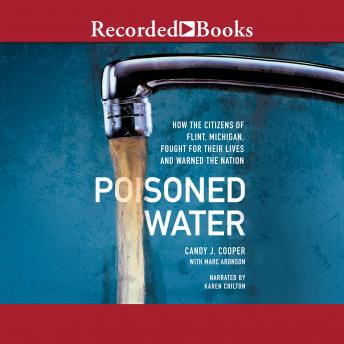 Listen Poisoned Water: How the Citizens of Flint, Michigan, Fought for Their Lives and Warned a Nation By Candy J. Cooper Audiobook audiobook