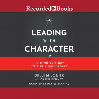 Leading with Character: 10 Minutes a Day to a Brilliant Legacy