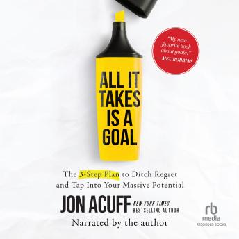 Download All It Takes Is a Goal: The 3-step Plan to Ditch Regret and Tap into Your Massive Potential by Jon Acuff