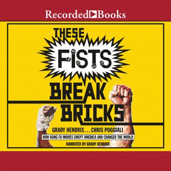 These Fists Break Bricks: How Kung Fu Movies Swept America and Changed the World, Chris Poggiali, Grady Hendrix