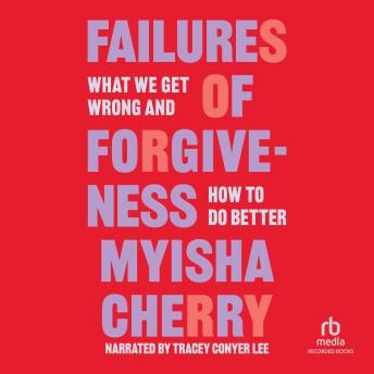 The Failures of Forgiveness: What We Get Wrong and How to Do Better
