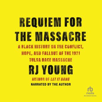 Requiem for the Massacre: A Black History on the Conflict, Hope and Fallout of the 1921 Tulsa Race Massacre