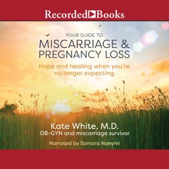 The Your Guide to Miscarriage and Pregnancy Loss: Hope and Healing When You're No Longer Expecting