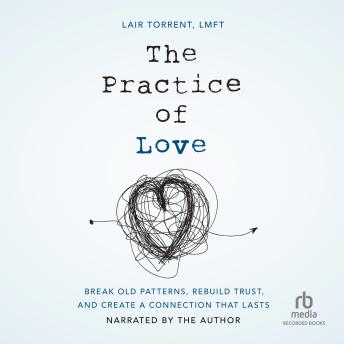 The Practice of Love: Break Old Patterns, Rebuild Trust, and Create a Connection That Lasts