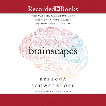 Brainscapes: The Warped, Wondrous Maps Written in Your Brain-and How They Guide You, Audio book by Rebecca Schwarzlose