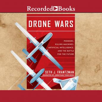Drone Wars: Pioneers, Killing Machines, Artificial Intelligence, and the Battle for the Future details