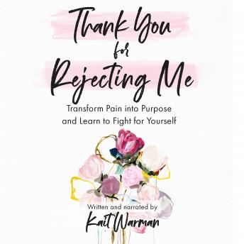 Thank You for Rejecting Me: Transform Pain into Purpose and Learn to Fight for Yourself