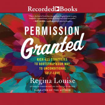 Permission Granted: Kickass Strategies to Bootstrap Your Way to Unconditional Self-Love - Regina Louise episode artwork
