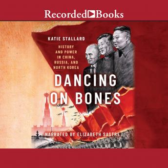Download Dancing on Bones: History and Power in China, Russia and North Korea by Katie Stallard