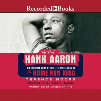 The Real Hank Aaron: An Intimate Look at the Life and Legacy of the Home Run King