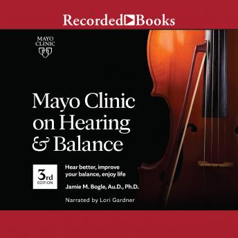 Mayo Clinic on Hearing and Balance, 3rd edition: Hear Better, Improve Your Balance, Enjoy Life