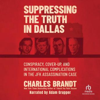 Suppressing the Truth in Dallas: Conspiracy, Cover-Up, and International Complications in the JFK Assassination Case