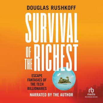 Download Survival of the Richest: Escape Fantasies of the Tech Billionaires by Douglas Rushkoff
