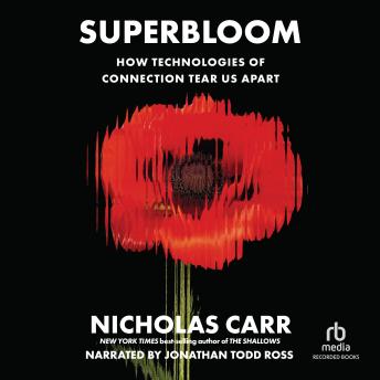 Superbloom: How Technologies of Connection Tear Us Apart - Nicholas Carr