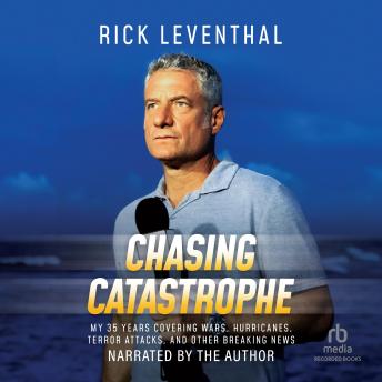 Download Chasing Catastrophe: My 35 Years Covering Wars, Hurricanes, Terror Attacks, and Other Breaking News by Rick Leventhal
