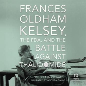 Frances Oldham Kelsey, the FDA, and the Battle against Thalidomide