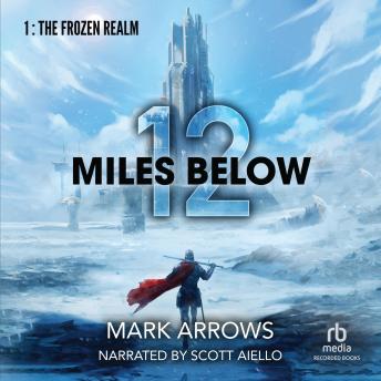12 Miles Below: The Frozen Realm: A Progression Fantasy Epic