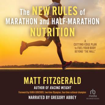 The New Rules of Marathon and Half-Marathon Nutrition: A Cutting-Edge Plan to Fuel Your Body Beyond 'the Wall'