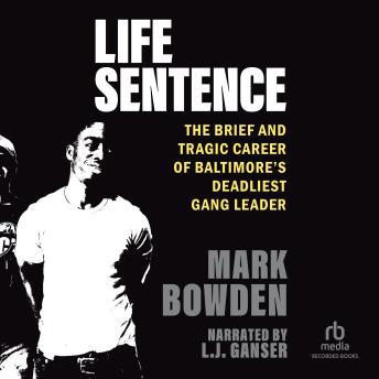 Life Sentence: The Brief and Tragic Career of Baltimore’s Deadliest Gang Leader
