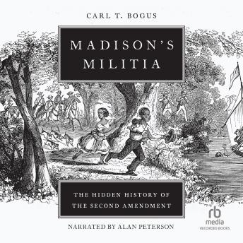 Madison's Militia: The Hidden History of the Second Amendment